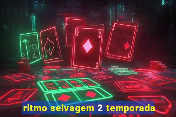 ritmo selvagem 2 temporada